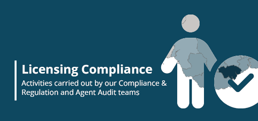 Licensing Compliance - Activities carried out by our Compliance & Regulation and Agent Audit teams